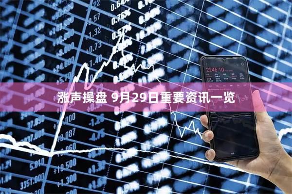 涨声操盘 9月29日重要资讯一览
