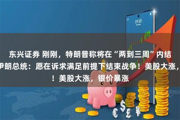 东兴证券 刚刚,特朗普称将在“两到三周”内结束战事!伊朗总统:愿在诉求满足前提下结束战争!美股大涨,银价暴涨